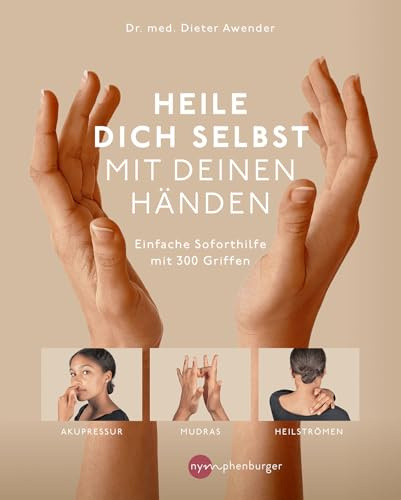 Heile dich selbst mit deinen Händen: Einfache Soforthilfe mit 300 Griffen - Akupressur, Mudras, Heilströmen