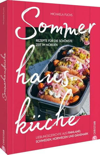 Sommerhausküche: Rezepte für die schönste Zeit im Norden: Sommerhausküche: Rezepte für die schönste Zeit im Norden – Lieblingsgerichte aus Finnland, ... Genussmomente im skandinavischen Stil.