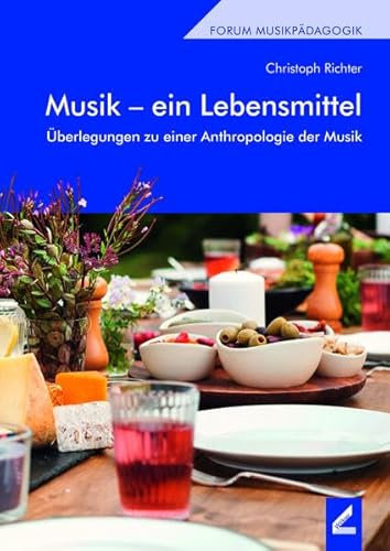 Musik – ein Lebensmittel: Überlegungen zu einer Anthropologie der Musik (Forum Musikpädagogik, Band 149)