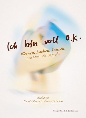 Ich bin voll O.K.: Weinen. Lachen. Tanzen. – Eine literarische Biographie