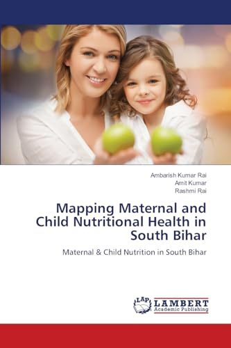 Mapping Maternal and Child Nutritional Health in South Bihar: Maternal & Child Nutrition in South Bihar