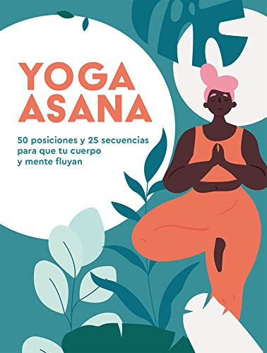 Yoga Asana: 50 posiciones y 25 secuencias para que tu cuerpo y mente fluyan