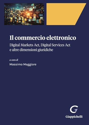 Il commercio elettronico. Digital markets act, digital services act e altre dimensioni giuridiche