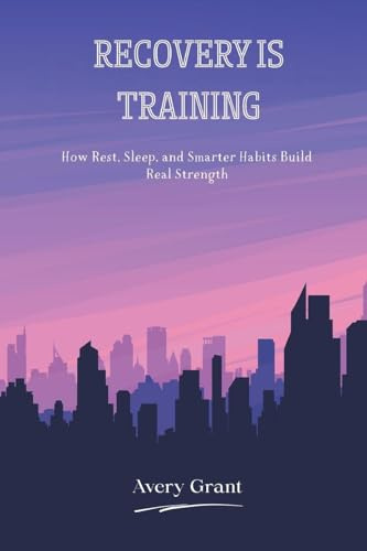 Recovery Is Training: How Rest, Sleep, and Smarter Habits Build Real Strength