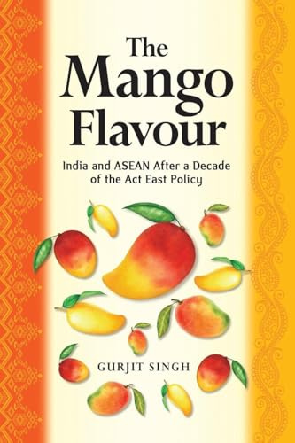 The Mango Flavour: India and ASEAN After a Decade of the Act East Policy