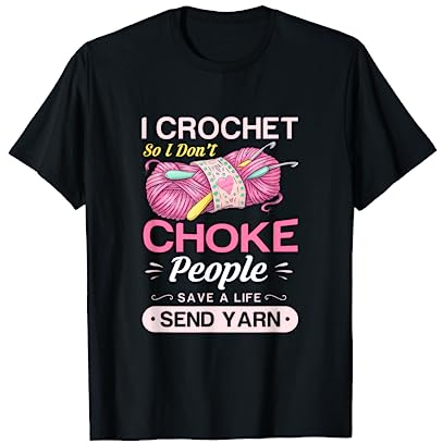 I crochet so I don't choke people save a life send yarn Gift T-Shirt