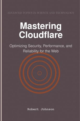 Mastering Cloudflare: Optimizing Security, Performance, and Reliability for the Web