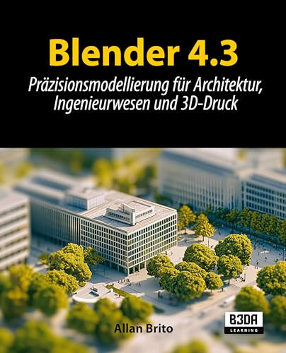 Blender 4.3: Präzisionsmodellierung für Architektur, Ingenieurwesen und 3D-Druck (German Edition)