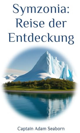 Symzonia - Reise der Entdeckung: 1817, Eine fantastische Reise hinter den antarktischen Eisring, in die hohle Erde, auf der Suche nach den Ländern von Innererde,: fremde Kontinente und die alte Welt