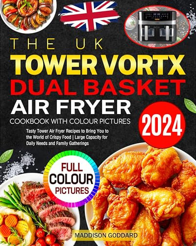The UK Tower Vortx Dual Basket Air Fryer Cookbook with Colour Pictures: Tasty Tower Air Fryer Recipes to Bring You to the World of Crispy Food | Large Capacity for Daily Needs and Family Gatherings