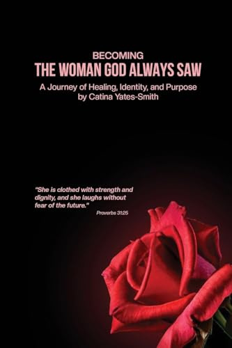 Becoming The Woman God Always Saw: A Journey of Healing, Identity, and Purpose