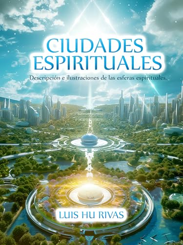 Ciudades Espirituales - Descripción e ilustraciones de las esferas espirituales.: Más de 100 imágenes (Espiritismo Fácil (Español))