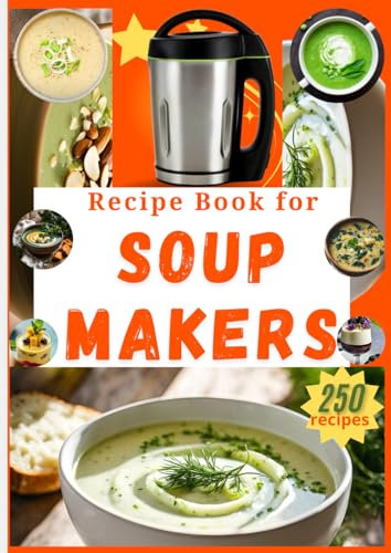 Recipe Book for Soup Makers: 250 easy, varied and quick to prepare