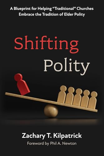Shifting Polity: A Blueprint for Helping Traditional Churches Embrace the Tradition of Elder Polity
