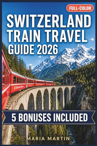 SWITZERLAND TRAIN TRAVEL GUIDE 2026 (FULL-COLOR): Swiss Travel Pass, Glacier Express & Bernina Express Routes, Seat Reservations, First-Timer Itineraries & Insider Rail Tips for Every Budget