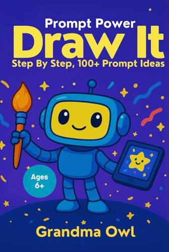 Prompt Power : Draw It! Learn to Create Cool Images with AI.: Step by Step, 100+ Prompt Ideas.