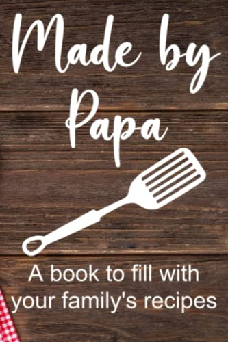 Made by Papa: A Book to Fill with Your Family's Recipes