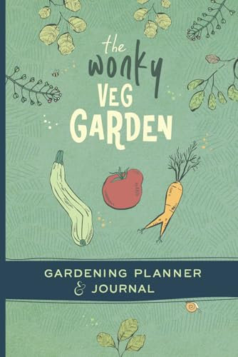 The Wonky Veg Garden: Gardening Planner and Journal. From Sowing to Harvest, A Monthly Organizer for Planning and Tracking Your Vegetable Garden