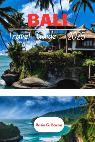 Bali Travel Guide 2025: Eat, Explore & Relax: Your Complete Guide to Bali’s Hidden Gems, Must-See Attractions & Travel Hacks