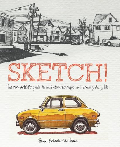 Sketch!: The Non-Artist's Guide to Inspiration, Technique, and Drawing Daily Life