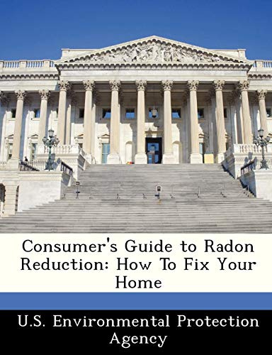 Consumer's Guide to Radon Reduction: How to Fix Your Home