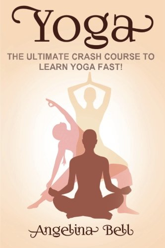 Yoga: Learn Yoga FAST - The Ultimate Crash Course to Learning the Basics of Yoga In No Time (Yoga, Yoga Basics, Yoga Course, Yoga Development, Band 1)