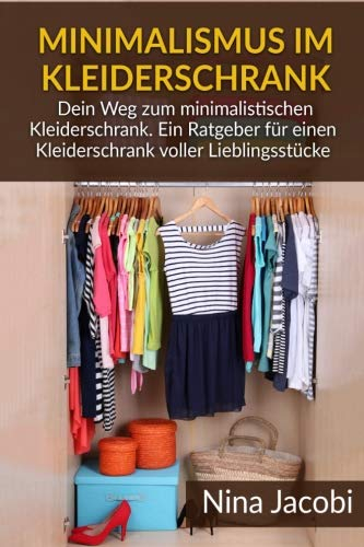 Minimalismus im Kleiderschrank: Dein Weg zum minimalistischen Kleiderschrank. Ein Ratgeber für einen Kleiderschrank voller Lieblingsstücke