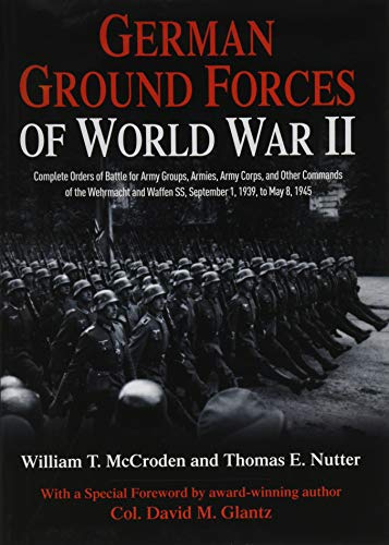 German Ground Forces of World War II: Complete Orders of Battle for Army Groups, Armies, Army Corps, and Other Commands of the Wehrmacht and Waffen ... May 8, 1945 (Savas Beatie Orders of Battle)