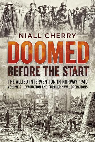 Doomed Before The Start: The Allied Intervention in Norway 1940 Volume 2 Evacuation and Further Naval Operations