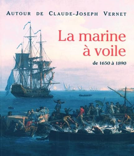 Autour de Claude-Joseph Vernet. La Marine à voile de 1650 à 1890