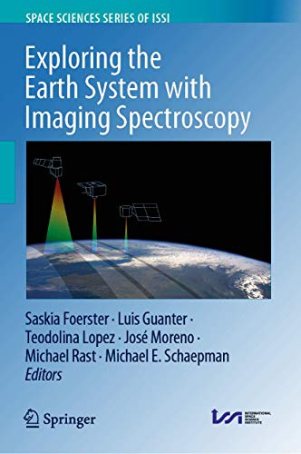 Exploring the Earth System with Imaging Spectroscopy (Space Sciences Series of ISSI, 70)