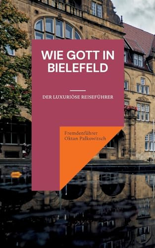 Wie Gott in Bielefeld: Der luxuriöse Reiseführer
