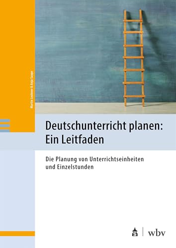Deutschunterricht planen: Ein Leitfaden: Die Planung von Unterrichtseinheiten und Einzelstunden