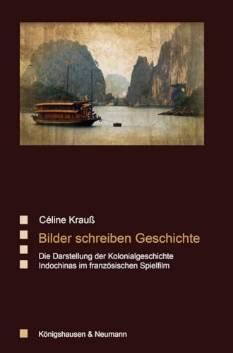 Bilder schreiben Geschichte: Die Darstellung der Kolonialgeschichte Indochinas im französischen Spielfilm (Saarbrücker Beiträge zur vergleichenden Literatur- und Kulturwissenschaft)