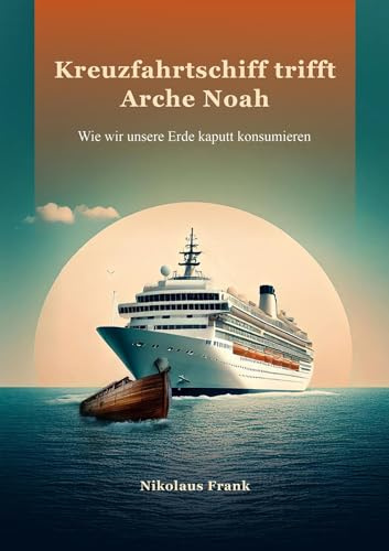 Kreuzfahrtschiff trifft Arche Noah: Wie wir unsere Erde kaputt konsumieren