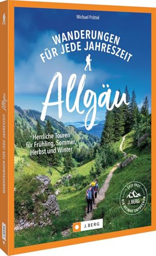 Wanderungen für jede Jahreszeit Allgäu: Herrliche Touren für Frühling, Sommer, Herbst und Winter – Entdecken Sie die besten Wanderungen im Allgäu für ... genießen Sie die Natur das ganze Jahr über.