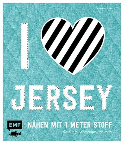 I love Jersey – Nähen mit 1 Meter Stoff: Kleidung, Accessoires und mehr
