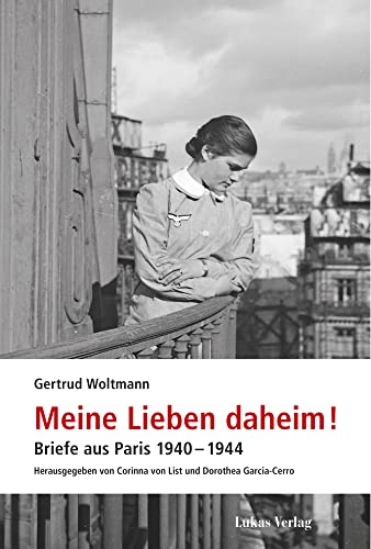 Meine Lieben daheim!: Briefe aus Paris 1940–1944 (Studien und Dokumente zu Alltag, Verfolgung und Widerstand im Nationalsozialismus)