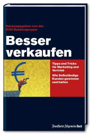 Besser verkaufen: Tipps und Tricks für Marketing und Vertrieb. Wie Selbständige Kunden halten und gewinnen