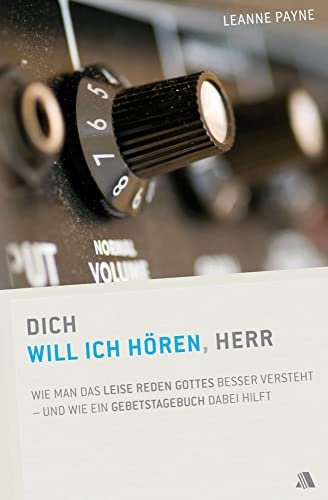 Dich will ich hören, Herr: Wie man das leise Reden Gottes besser versteht - und wie ein Gebetstagebuch dabei hilft
