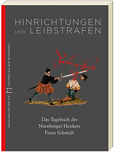 Hinrichtungen und Leibstrafen: Das Tagebuch des Nürnberger Henkers Franz Schmidt (Schriften aus dem Henkerhaus)