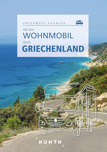 KUNTH Mit dem Wohnmobil durch Griechenland: Unterwegs Zuhause (KUNTH Mit dem Wohnmobil unterwegs)