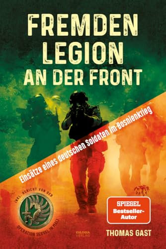 Fremdenlegion an der Front: Einsätze eines deutschen Soldaten im Bosnienkrieg – inkl. Bericht von der Operation Serval in Mali