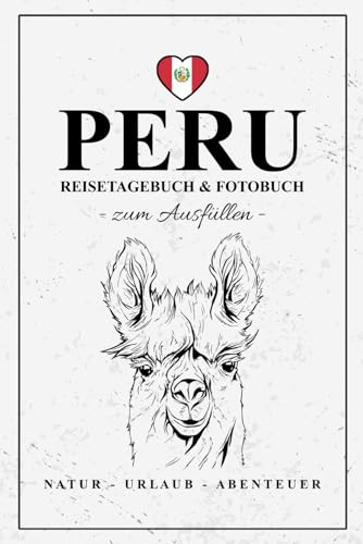 Peru Reisetagebuch zum Ausfüllen und Fotobuch: Reisebuch Peru Geschenk zum Wandern, Urlaub und Roadtrip / Reise Fotografie / Reisetagebuch mit Fotos Einkleben / Souvenir