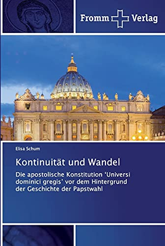 Kontinuität und Wandel: Die apostolische Konstitution ‘Universi dominici gregis’ vor dem Hintergrund der Geschichte der Papstwahl