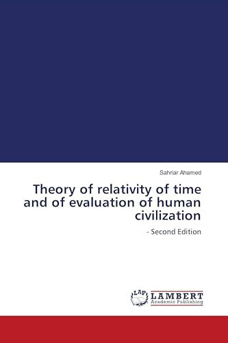 Theory of relativity of time and of evaluation of human civilization: - Second Edition