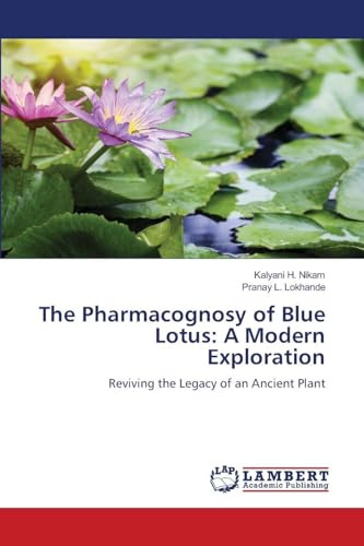 The Pharmacognosy of Blue Lotus: A Modern Exploration: Reviving the Legacy of an Ancient Plant