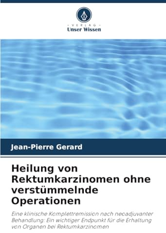 Heilung von Rektumkarzinomen ohne verstümmelnde Operationen: Eine klinische Komplettremission nach neoadjuvanter Behandlung: Ein wichtiger Endpunkt für die Erhaltung von Organen bei Rektumkarzinomen