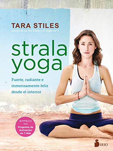 Strala Yoga: Fuerte, Radiante E Inmensamente Feliz Desde El Interior