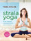 Strala Yoga: Fuerte, Radiante E Inmensamente Feliz Desde El Interior